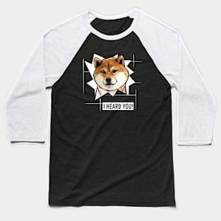 Funny Shiba Inu I Heard You Baseball T-Shirt